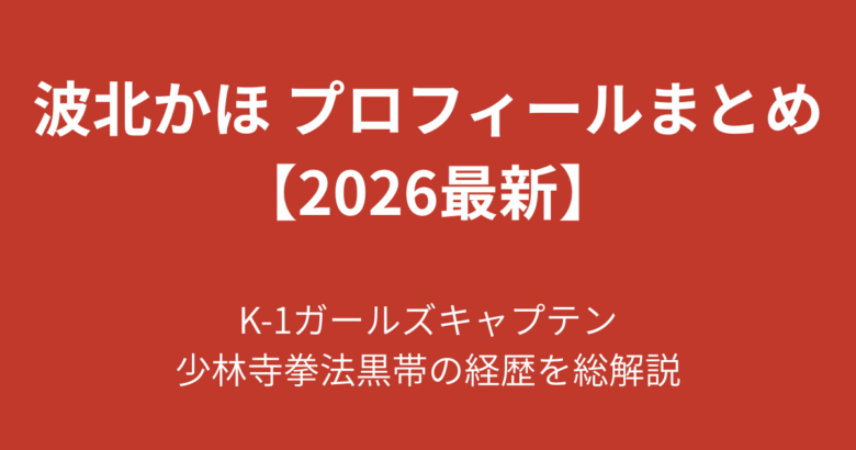 【2026最新】波北かほのプロフィールまとめ！K-1キャプテン・少林寺黒帯の経歴を解説
