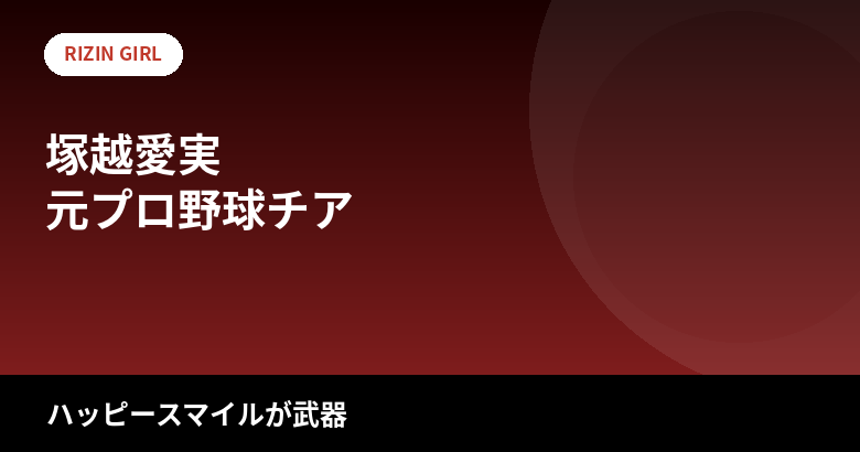 【2026最新】塚越愛実のスタイルまとめ|身長162cmは公表されてる?読売巨人軍「VENUS」出身からRIZINガールへの経歴を解説