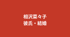 相沢菜々子に現在彼氏はいる？恋愛観・結婚観を公式情報のみで解説【2026最新】