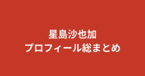 【2026最新】星島沙也加のプロフィール総まとめ！スリーサイズ・経歴・あざと可愛いキャラの秘密を徹底解説