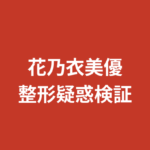 花乃衣美優の整形疑惑を検証！TAクリニック施術公表と昔との顔比較・かわいい理由を解説【2026最新】