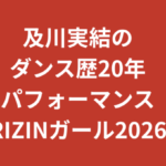 及川実結（RIZINガール2026）のダンス歴20年がすごい！ショーダンサー経歴とパフォーマンスの魅力を解説【2026最新】