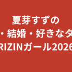 夏芽すず（RIZINガール2026）に彼氏はいる？結婚・熱愛報道・好きなタイプを公式情報で解説【2026最新】