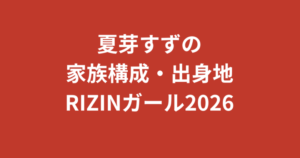 夏芽すず（RIZINガール2026）の家族構成まとめ｜兄弟・両親・手話と家族の関係を公式情報で解説【2026最新】