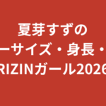 夏芽すず（RIZINガール2026）のスリーサイズ・身長・体重は？SNSフォロワー60万人のスタイルを公式情報で解説【2026最新】