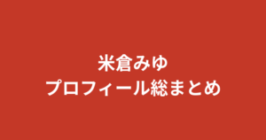 【2026最新】米倉みゆのプロフィール総まとめ！彼氏・スタイル・経歴・整形疑惑を公式情報で徹底解説