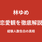 林ゆめの恋愛観と現在の彼氏は？テラハで明かした交際人数や会社員OL時代のエピソードを解説【2026最新】