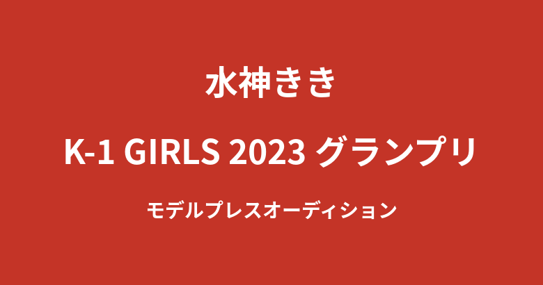 水神ききがK-1 GIRLS 2023でグランプリ受賞!オーディションから選出までの軌跡を解説【2026最新】