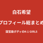 【2026最新】白石希望のプロフィール総まとめ｜8kg減量を成功させたK-1 GIRLS 2026新メンバーを解説