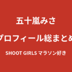 【2026最新】五十嵐みさのプロフィール総まとめ｜マラソン好きなSHOOT GIRLSを解説