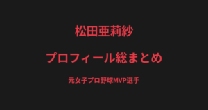 松田亜莉紗のプロフィール総まとめ｜元女子プロ野球MVP選手からMMA転向の戦績を解説【2026最新】