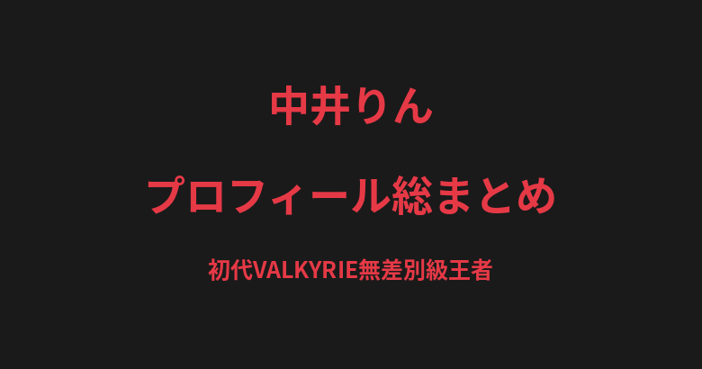 中井りんのプロフィール総まとめ|初代VALKYRIE無差別級王者、バク宙パフォーマンスで人気の戦績を解説【2026最新】