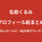 【2026最新】名取くるみのプロフィール総まとめ｜元K-1ガールズ・日本レースクイーン大賞グランプリの経歴を解説