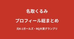 【2026最新】名取くるみのプロフィール総まとめ｜元K-1ガールズ・日本レースクイーン大賞グランプリの経歴を解説