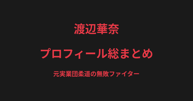 渡辺華奈のプロフィール総まとめ|元実業団柔道の無敗ファイター、鍛え抜かれた筋肉美を解説【2026最新】
