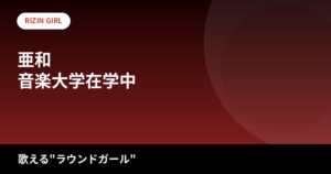 【2026最新】RIZINガール亜和のスタイルまとめ｜身長163cm・スリーサイズは公表されてる？音大生からラジオパーソナリティまでの経歴を解説